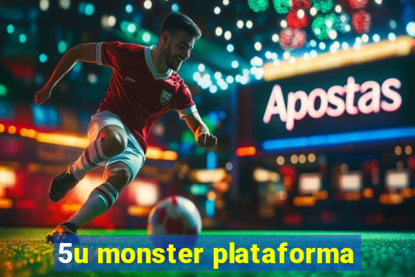 5u monster plataforma